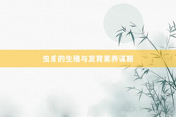 虫豸的生殖与发育素养谋略