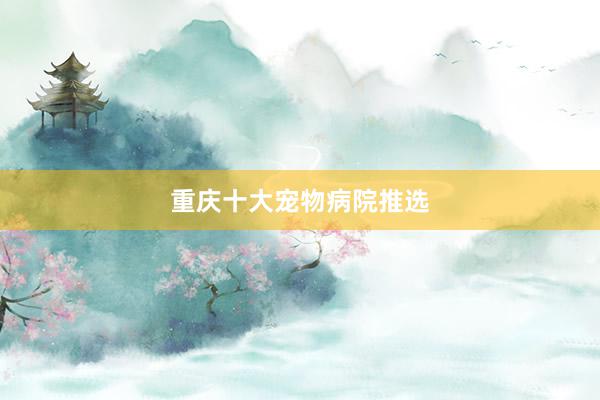 重庆十大宠物病院推选